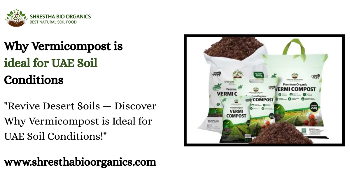 Why Vermicompost is ideal for UAE Soil Conditions