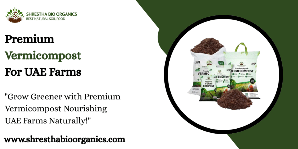 Premium Vermicompost For UAE Farms